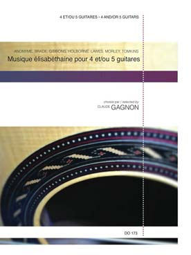 Illustration de MUSIQUE ÉLIZABÉTHAINE : Dowland, Brade, Gibbons, Morley, Tomkins... (tr. Gagnon pour 4 et 5 guitares)