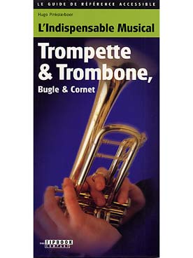 Illustration de L'INDISPENSABLE MUSICAL TROMPETTE & TROMBONE : le guide de référence pour musiciens débutants et confirmés, par H. Pinksterboer. Pratique, clair et actuel