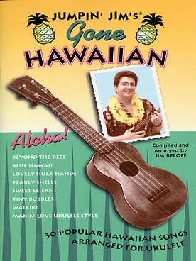 Illustration de JUMPIN' JIM'S GONE HAWAIIAN : 30 airs hawaïan arrangés pour ukulélé par Jim Beloff (solfège et tablature)